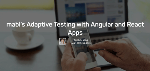 The words mabl's adaptive testing wit Angular and React Apps by Chou Yang, over an image of a man using his smart phone.