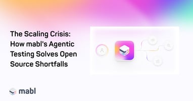 The Scaling Crisis: How mabl's Agentic Testing Solves Open Source Shortfalls