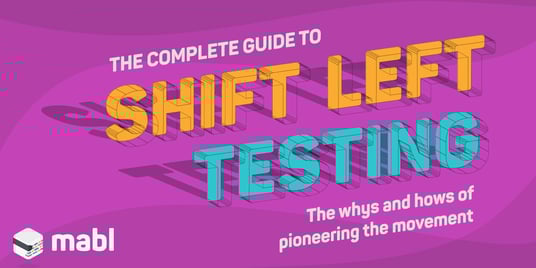 The Complete Guide to Shift Left Testing | mabl