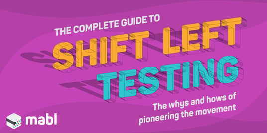 The Complete Guide to Shift Left Testing | mabl