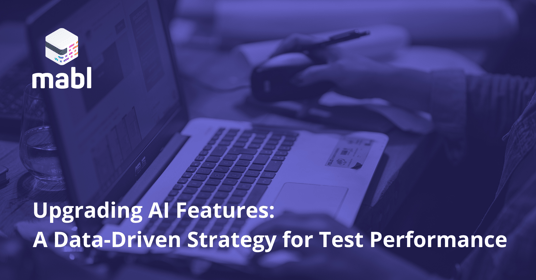 Upgrading AI Features: Data-driven strategy for test performance | mabl
