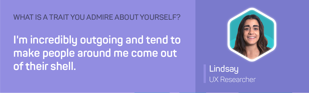 The words what is a trait you admire about yourself? I'm incredibly outgoing and tend to make people around me come out…