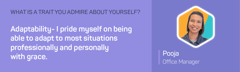 The words what is a trait you admire about yourself? Adaptability - I pride myself on being able to adapt to most situations…