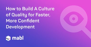 How to Build A Culture of Quality for Faster, More Confident Development