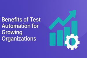 Real Benefits of Test Automation for Growing Organizations