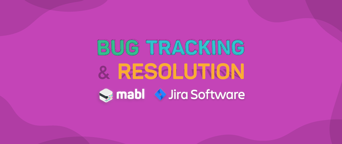 Teaming Up on Bug Tracking and Resolution Made Easy with Jira and mabl